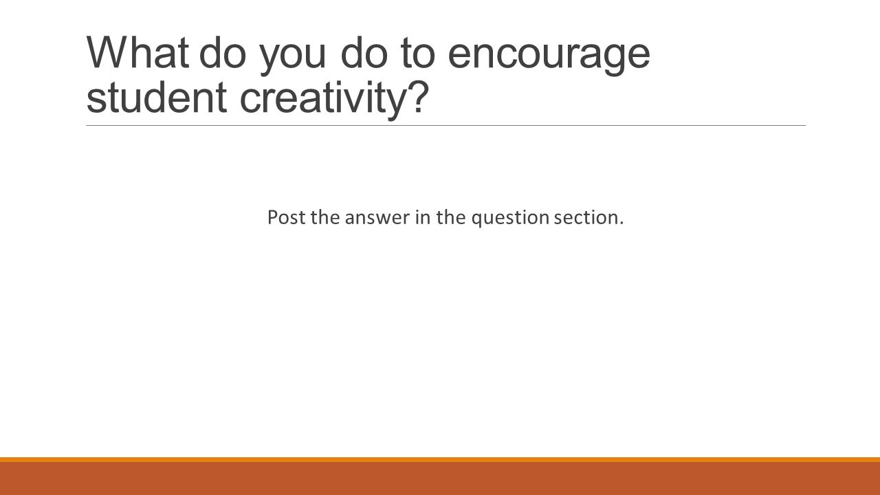 What do you do to encourage student creativity