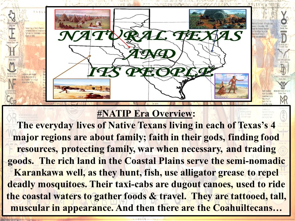 #NATIP Era Overview: The everyday lives of Native Texans living in each of Texas’s 4 major regions are about family; faith in their gods, finding food resources, protecting family, war when necessary, and trading goods.