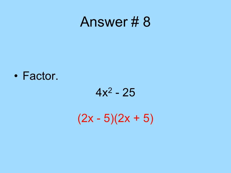 Answer # 8 Factor. 4x (2x - 5)(2x + 5)
