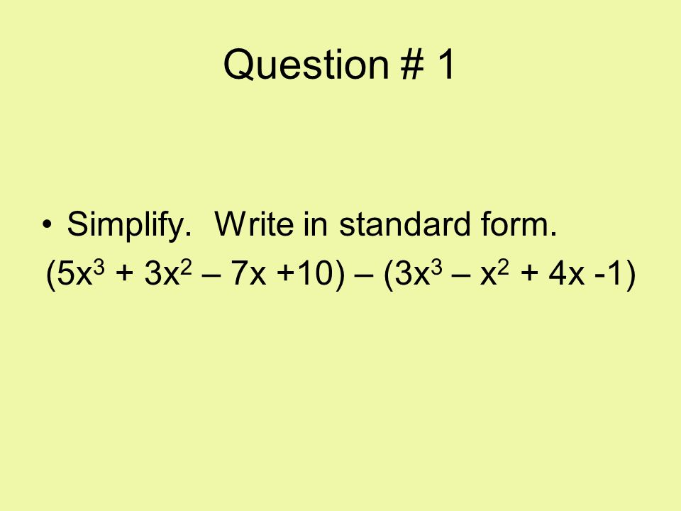 Question # 1 Simplify. Write in standard form.