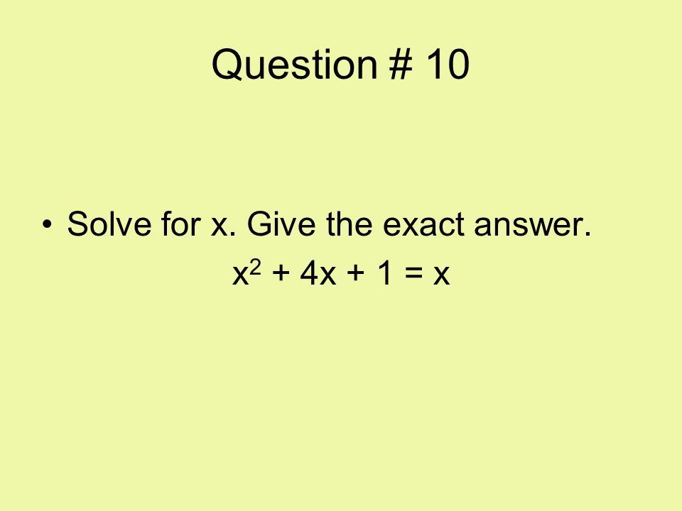 Question # 10 Solve for x. Give the exact answer. x2 + 4x + 1 = x