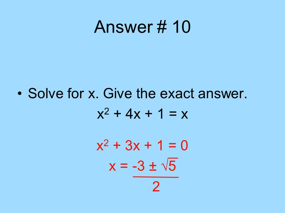 Answer # 10 Solve for x. Give the exact answer. x2 + 4x + 1 = x