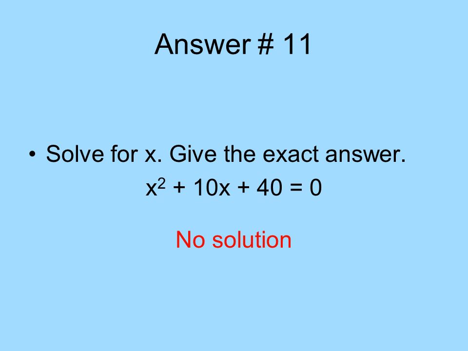 Answer # 11 Solve for x. Give the exact answer. x2 + 10x + 40 = 0