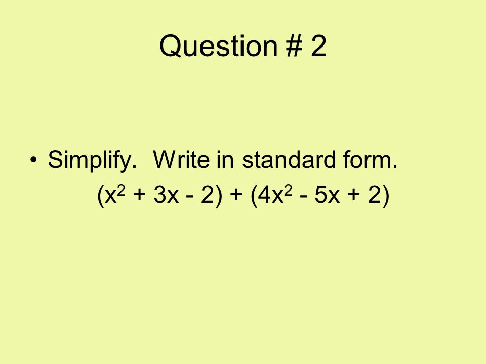 Question # 2 Simplify. Write in standard form.