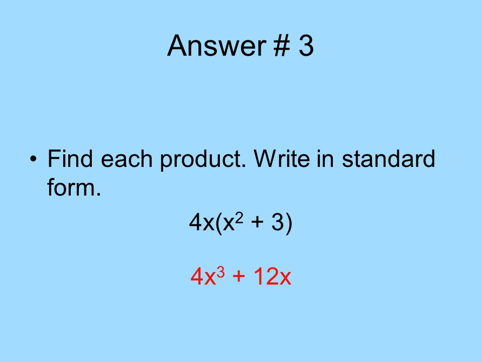 Answer # 3 Find each product. Write in standard form. 4x(x2 + 3)