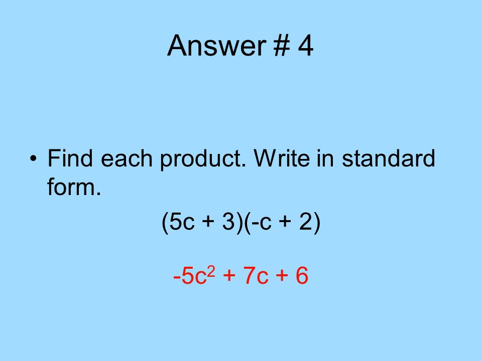 Answer # 4 Find each product. Write in standard form. (5c + 3)(-c + 2)