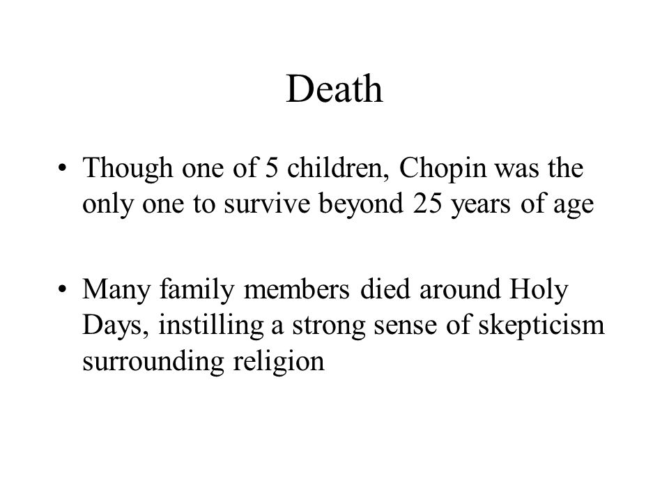 Death Though one of 5 children, Chopin was the only one to survive beyond 25 years of age.