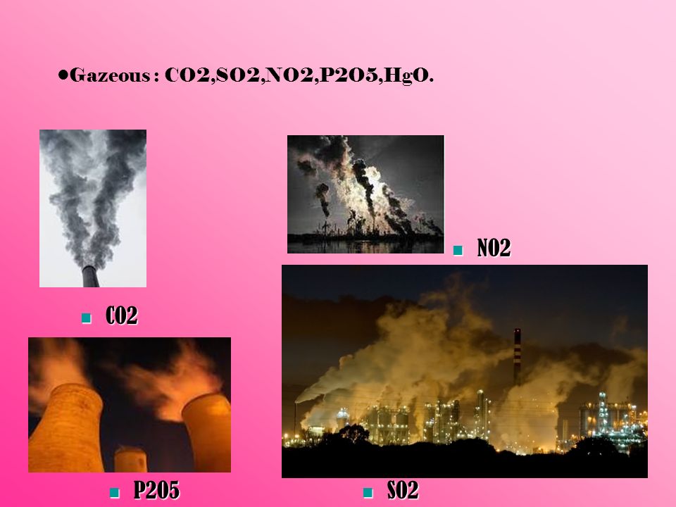 Gazeous : CO2,SO2,NO2,P2O5,HgO. NO2 CO2 P2O5 SO2