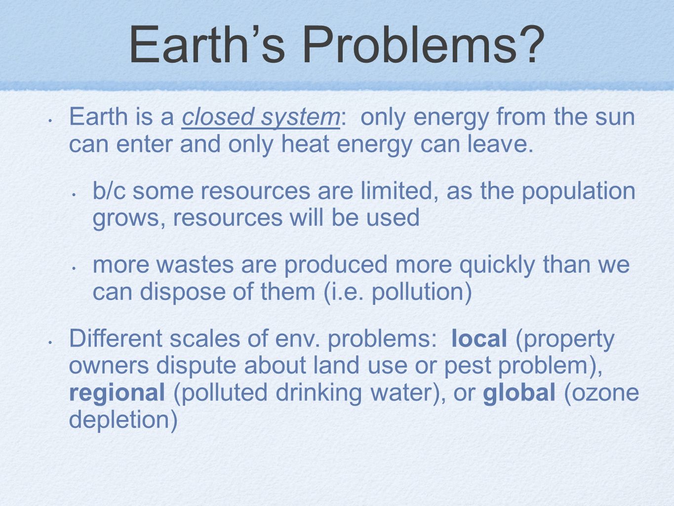 Earth’s Problems Earth is a closed system: only energy from the sun can enter and only heat energy can leave.