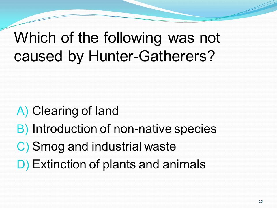 Which of the following was not caused by Hunter-Gatherers