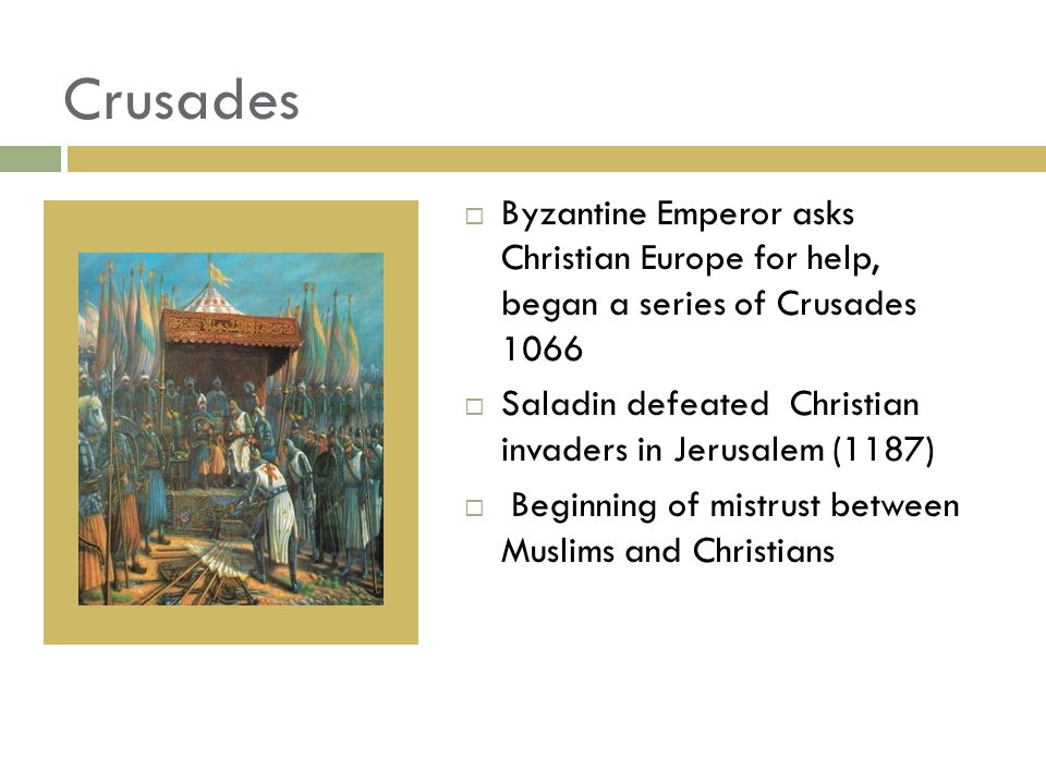 Crusades Byzantine Emperor asks Christian Europe for help, began a series of Crusades
