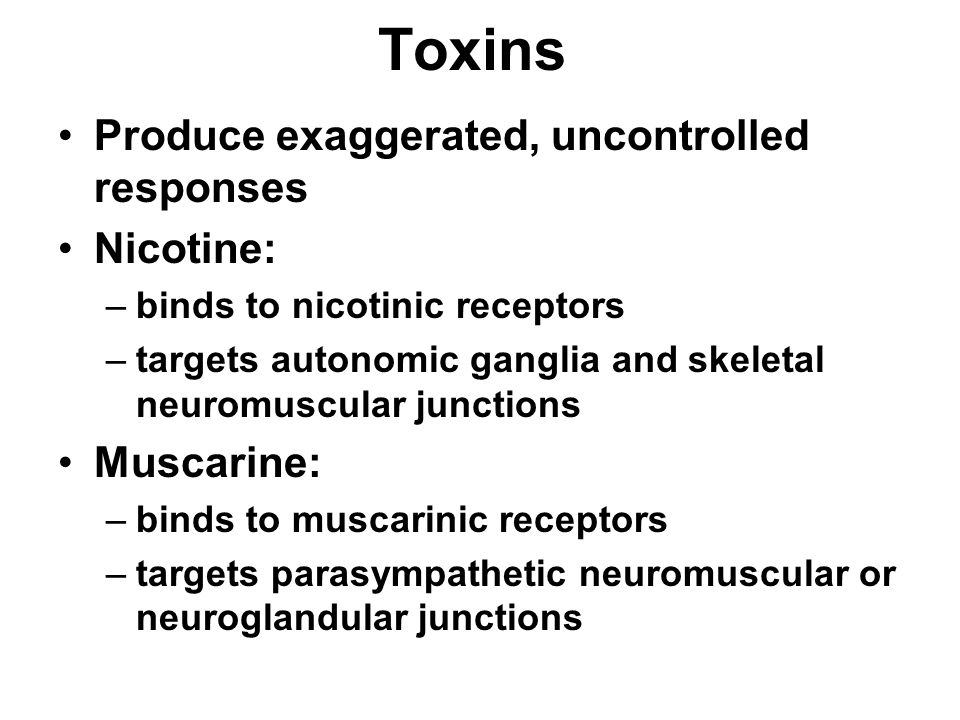 Toxins Produce exaggerated, uncontrolled responses Nicotine:
