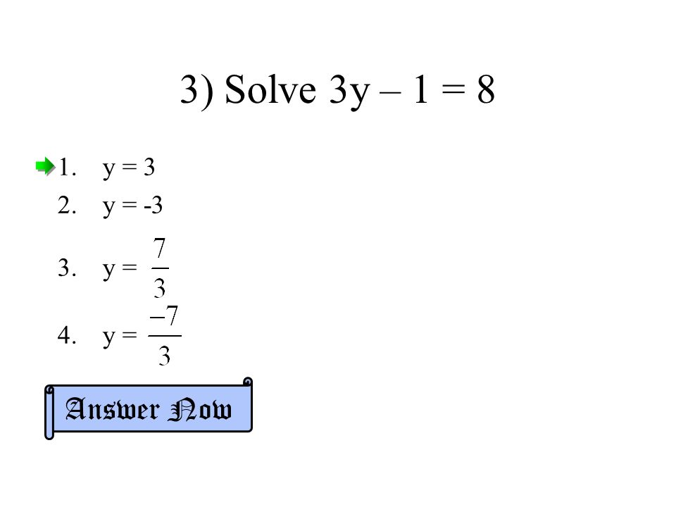 3) Solve 3y – 1 = 8 y = 3 y = -3 y = Answer Now