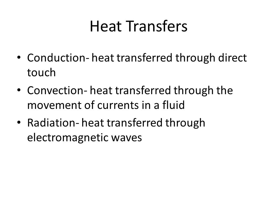 Heat Transfers Conduction- heat transferred through direct touch