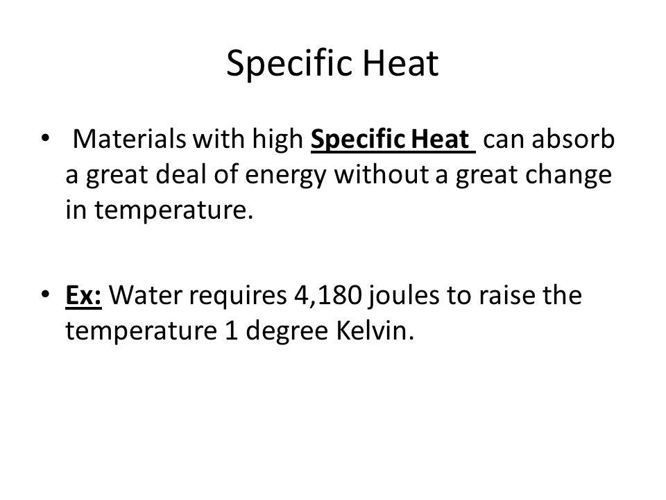 Specific Heat Materials with high Specific Heat can absorb a great deal of energy without a great change in temperature.