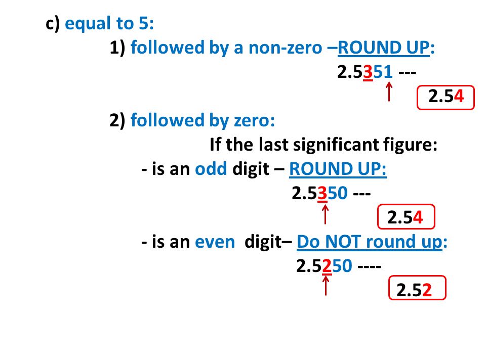 c) equal to 5: 1) followed by a non-zero –ROUND UP: ) followed by zero: If the last significant figure: