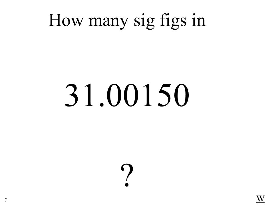 How many sig figs in W 7
