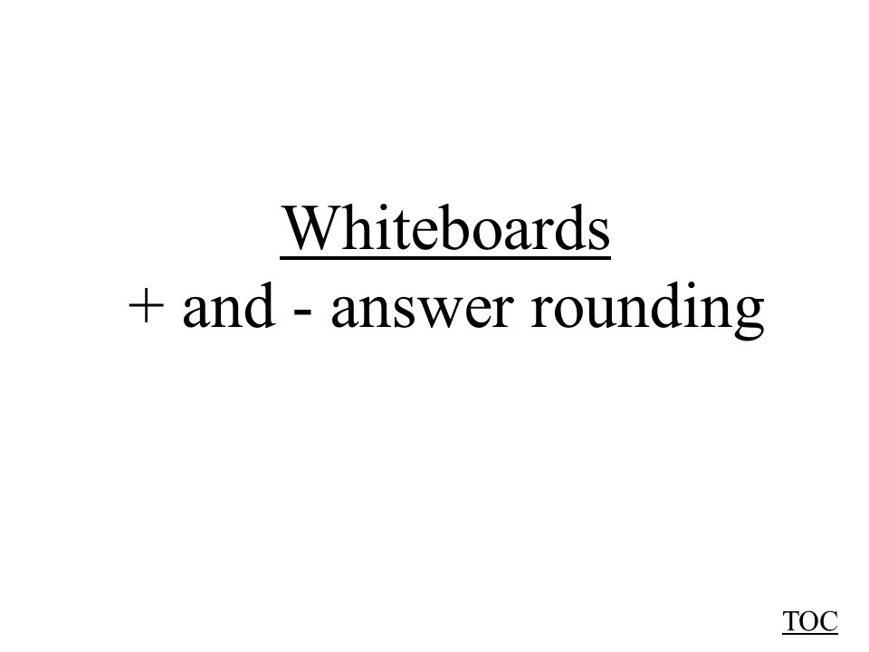 Whiteboards + and - answer rounding TOC