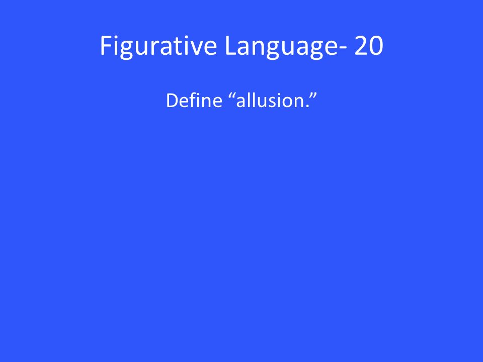 Figurative Language- 20 Define allusion.