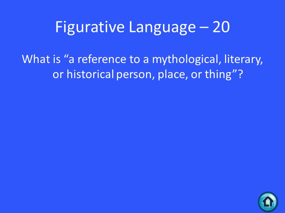 Figurative Language – 20 What is a reference to a mythological, literary, or historical person, place, or thing