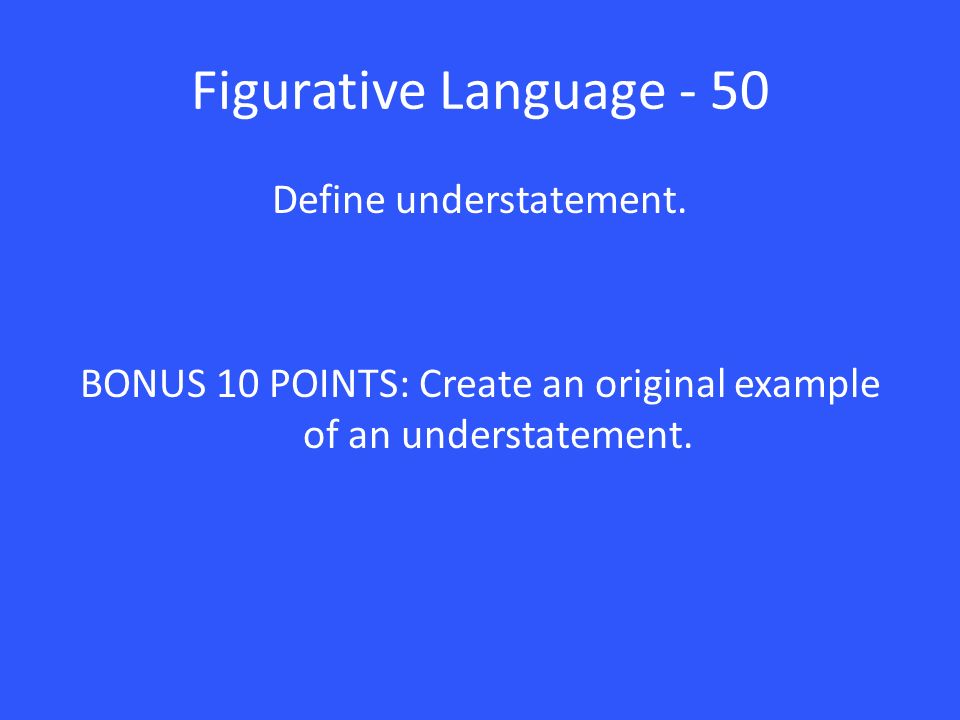 Figurative Language - 50 Define understatement.