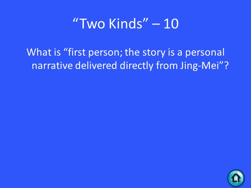 Two Kinds – 10 What is first person; the story is a personal narrative delivered directly from Jing-Mei