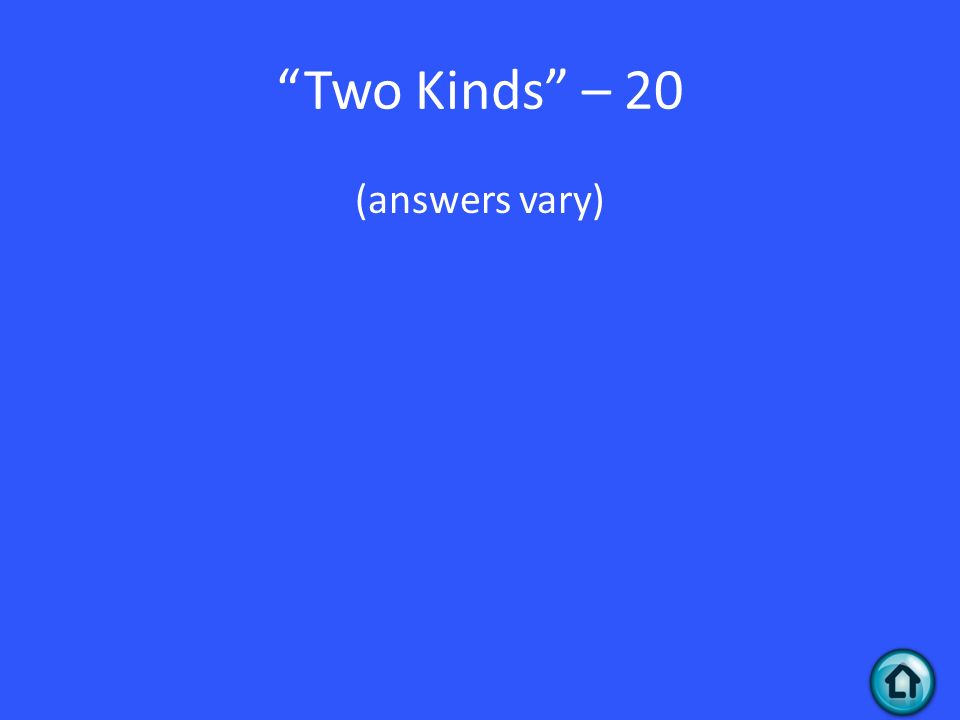 Two Kinds – 20 (answers vary)