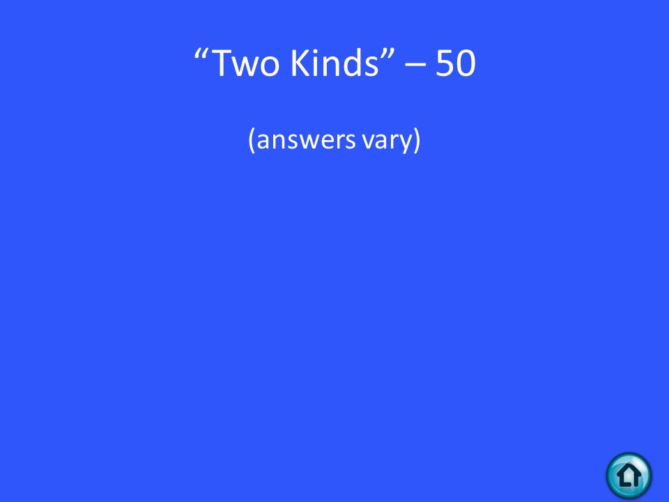 Two Kinds – 50 (answers vary)