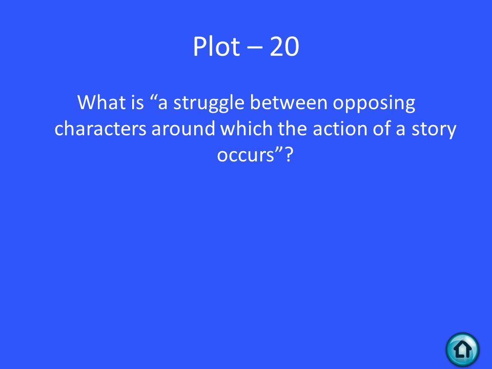 Plot – 20 What is a struggle between opposing characters around which the action of a story occurs