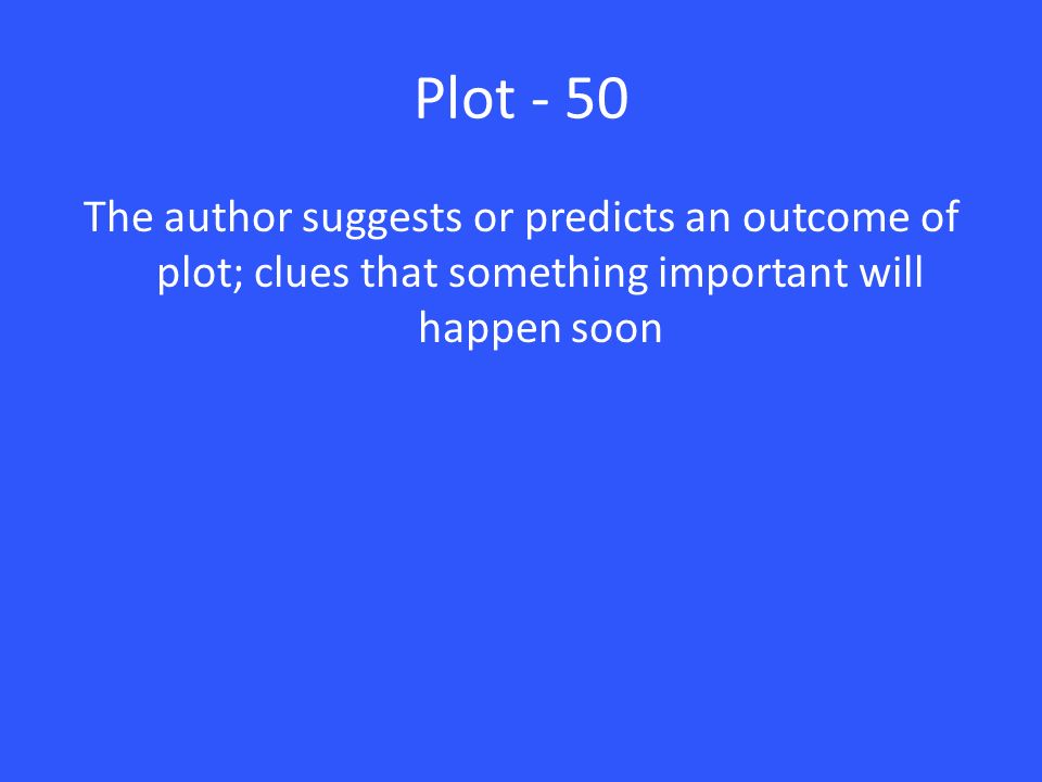 Plot - 50 The author suggests or predicts an outcome of plot; clues that something important will happen soon.