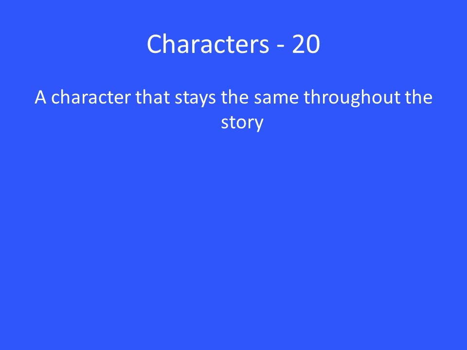 A character that stays the same throughout the story