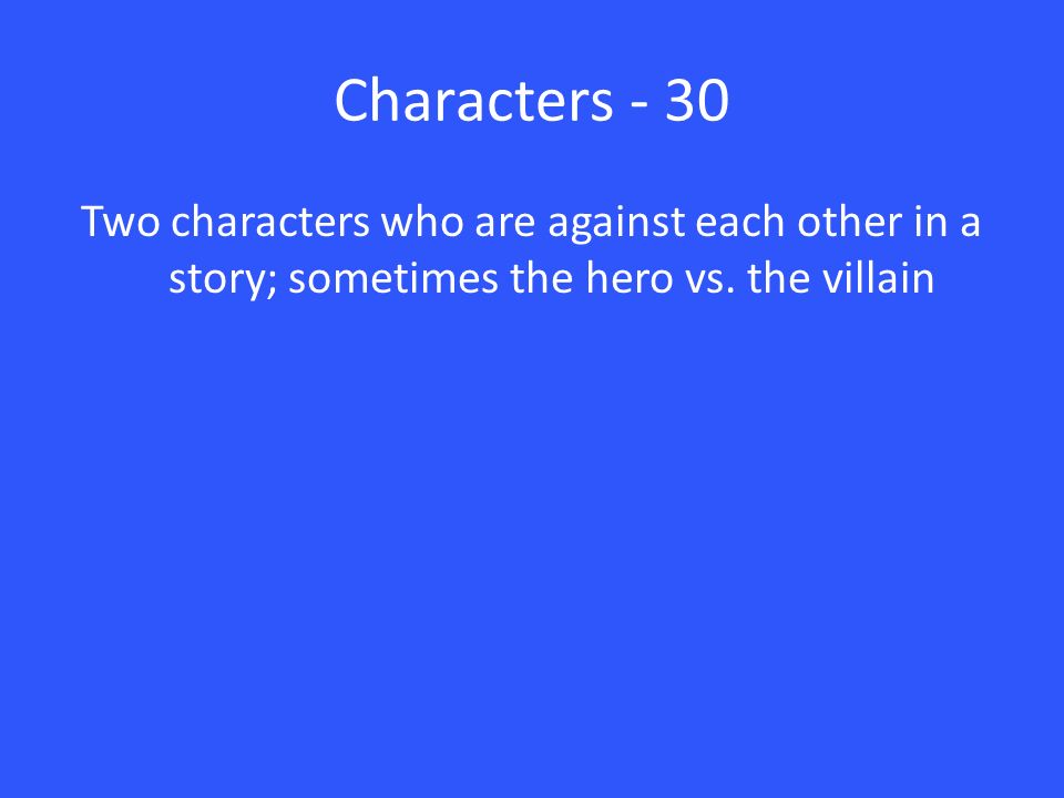 Characters - 30 Two characters who are against each other in a story; sometimes the hero vs.