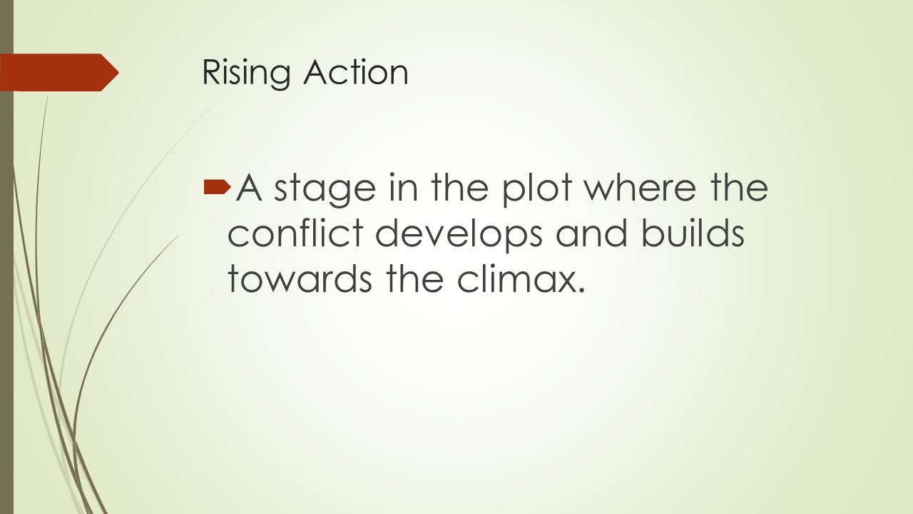 Rising Action A stage in the plot where the conflict develops and builds towards the climax.