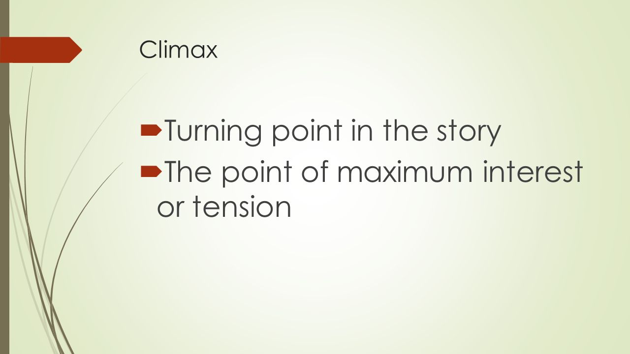 Turning point in the story The point of maximum interest or tension