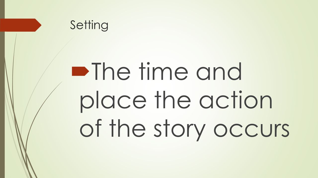 The time and place the action of the story occurs