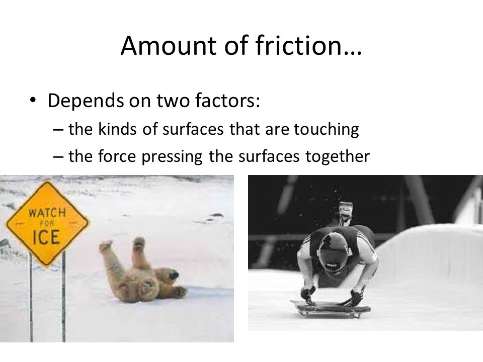 Amount of friction… Depends on two factors:
