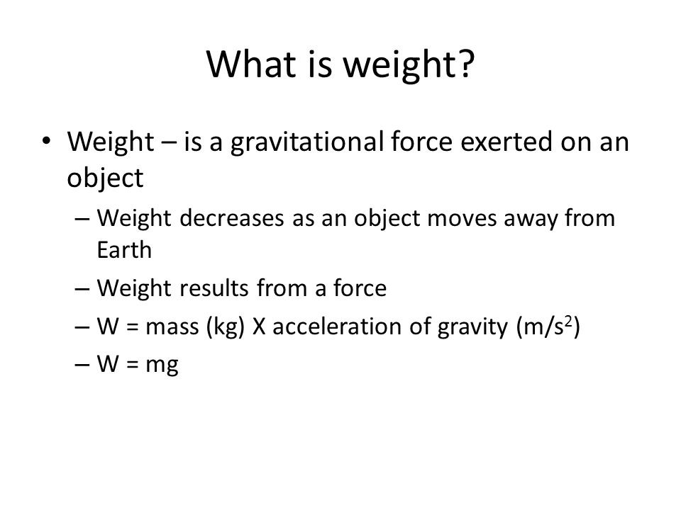 What is weight Weight – is a gravitational force exerted on an object