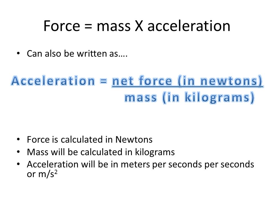 Force = mass X acceleration