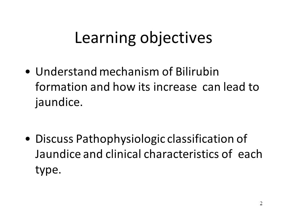 Learning objectives Understand mechanism of Bilirubin formation and how its increase can lead to jaundice.