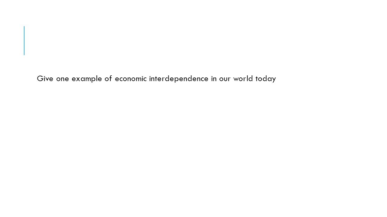 Give one example of economic interdependence in our world today