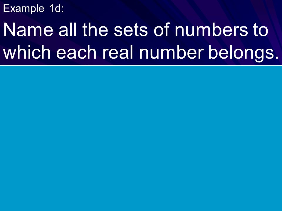 Example 1d: Name all the sets of numbers to which each real number belongs. irrational number