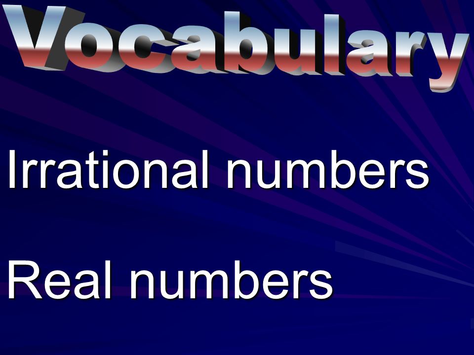 Vocabulary Irrational numbers Real numbers