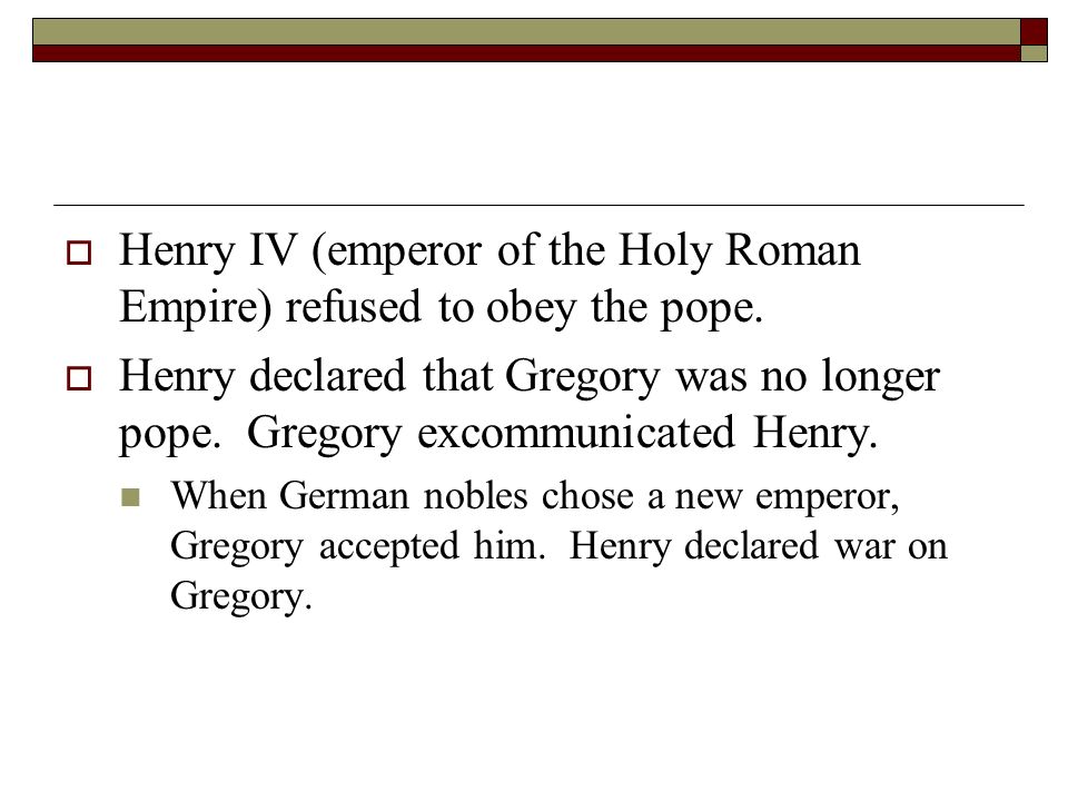 Henry IV (emperor of the Holy Roman Empire) refused to obey the pope.