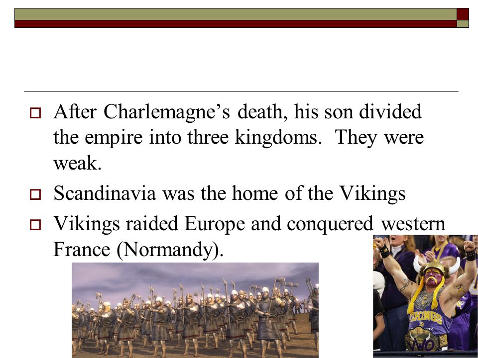 After Charlemagne’s death, his son divided the empire into three kingdoms. They were weak.