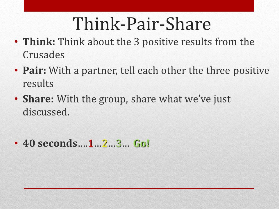Think-Pair-Share Think: Think about the 3 positive results from the Crusades. Pair: With a partner, tell each other the three positive results.