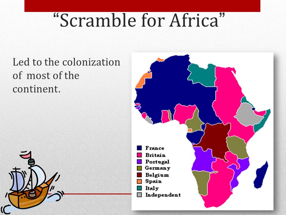 Scramble for Africa Led to the colonization of most of the continent.