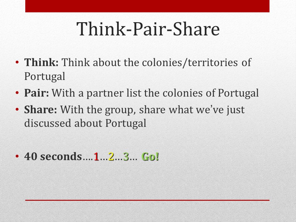 Think-Pair-Share Think: Think about the colonies/territories of Portugal. Pair: With a partner list the colonies of Portugal.