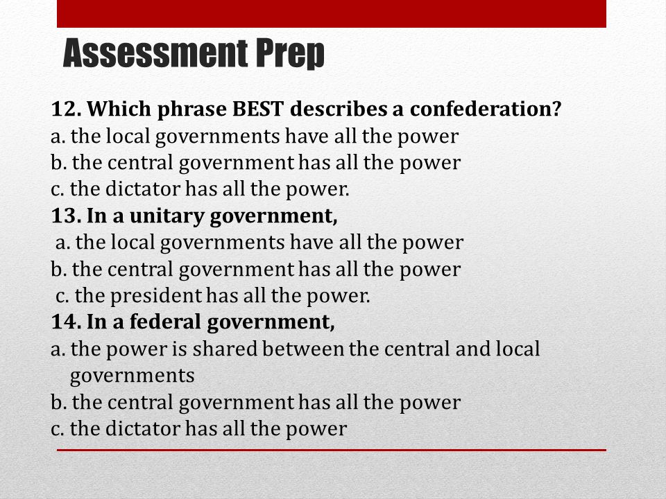 Assessment Prep 12. Which phrase BEST describes a confederation