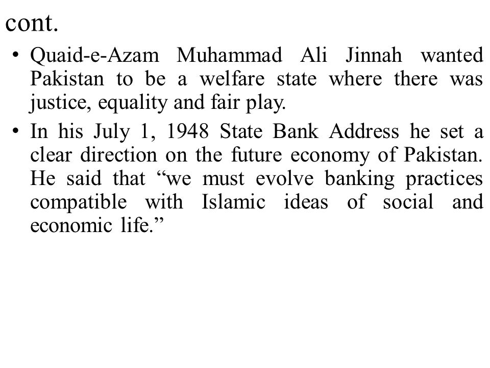 cont. Quaid-e-Azam Muhammad Ali Jinnah wanted Pakistan to be a welfare state where there was justice, equality and fair play.