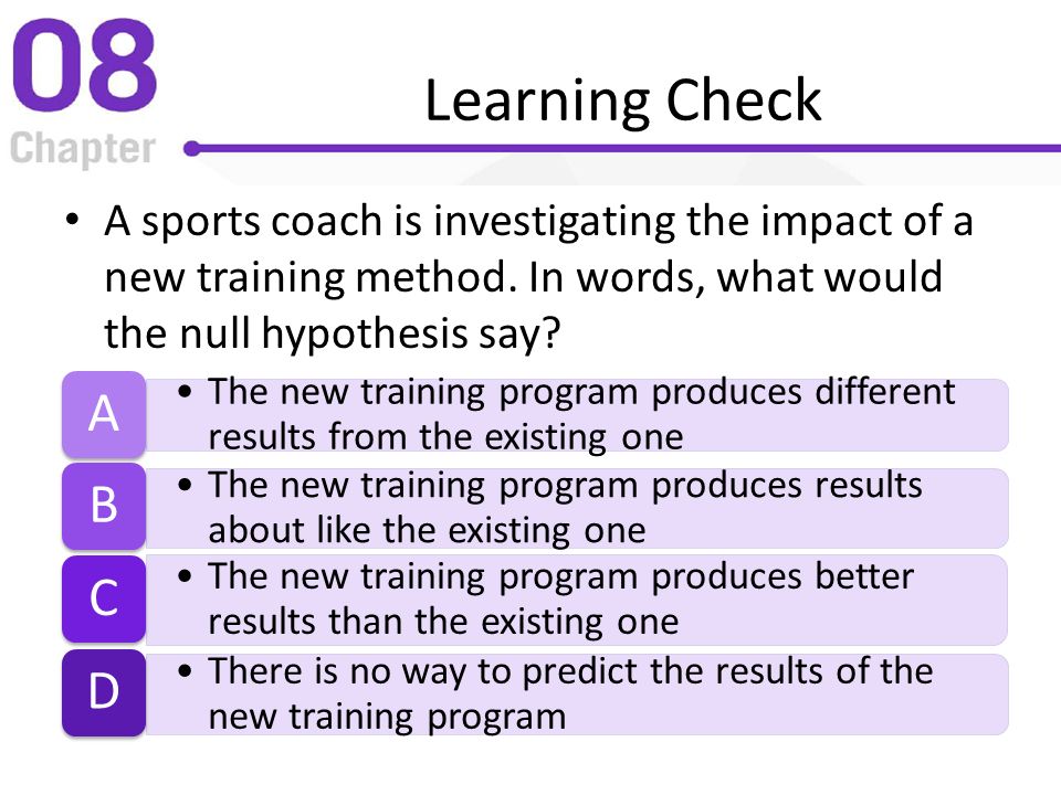 Learning Check A sports coach is investigating the impact of a new training method. In words, what would the null hypothesis say